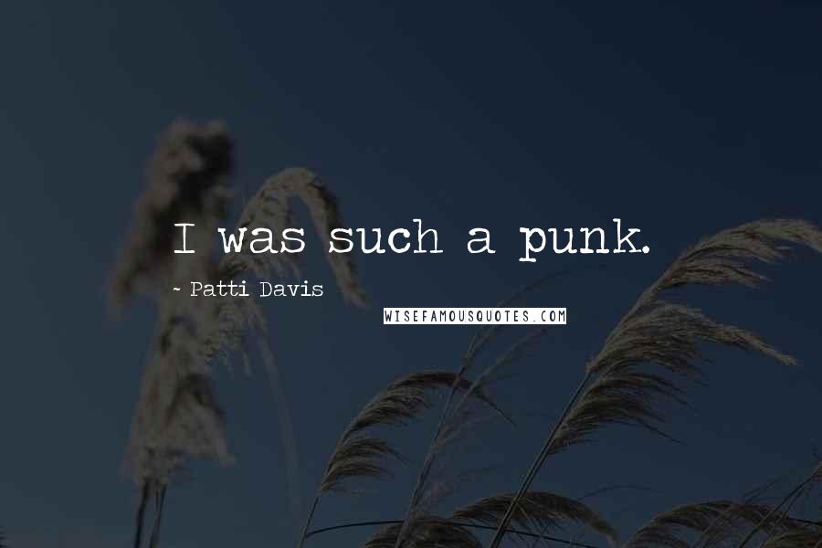 Patti Davis Quotes: I was such a punk.