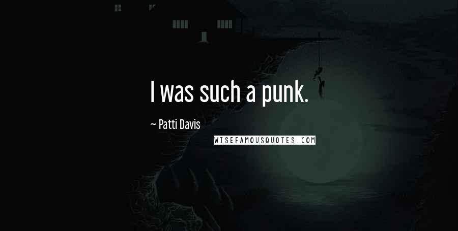 Patti Davis Quotes: I was such a punk.