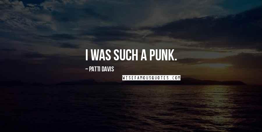 Patti Davis Quotes: I was such a punk.