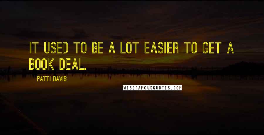 Patti Davis Quotes: It used to be a lot easier to get a book deal.
