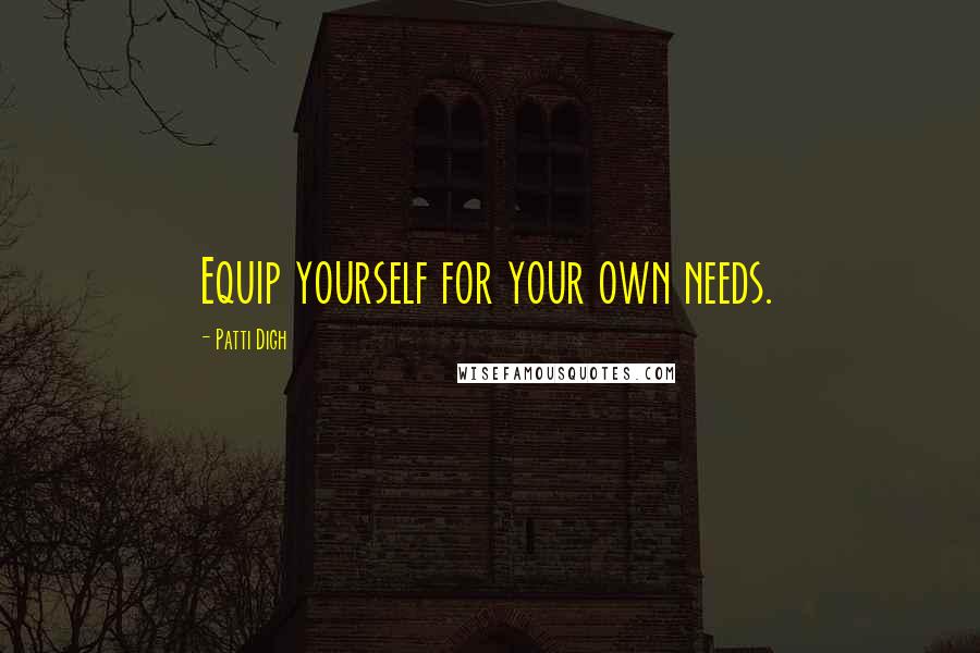 Patti Digh Quotes: Equip yourself for your own needs.