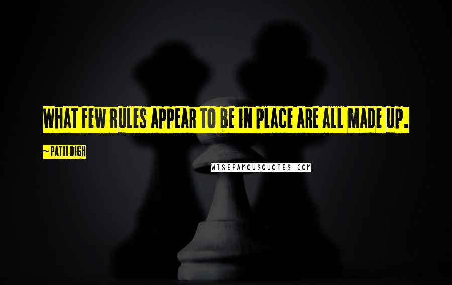 Patti Digh Quotes: What few rules appear to be in place are all made up.