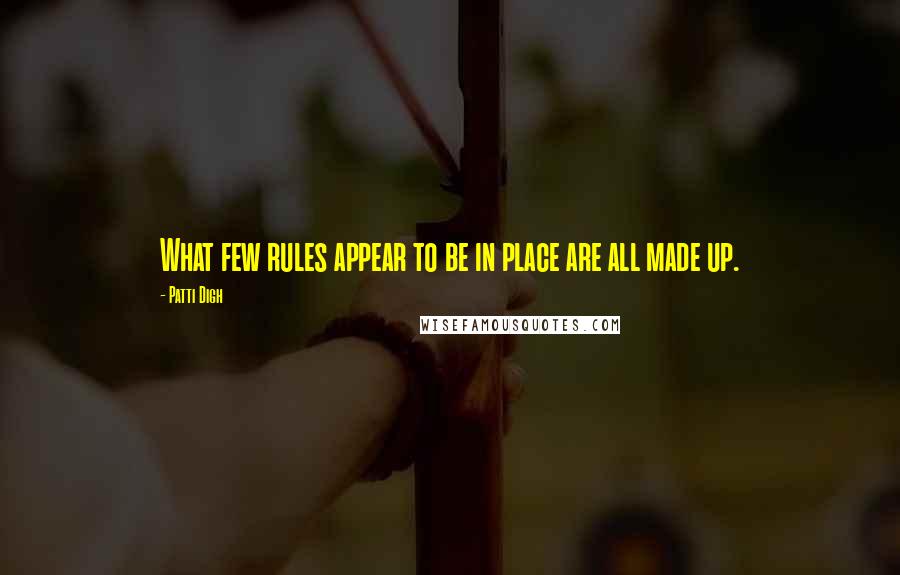 Patti Digh Quotes: What few rules appear to be in place are all made up.