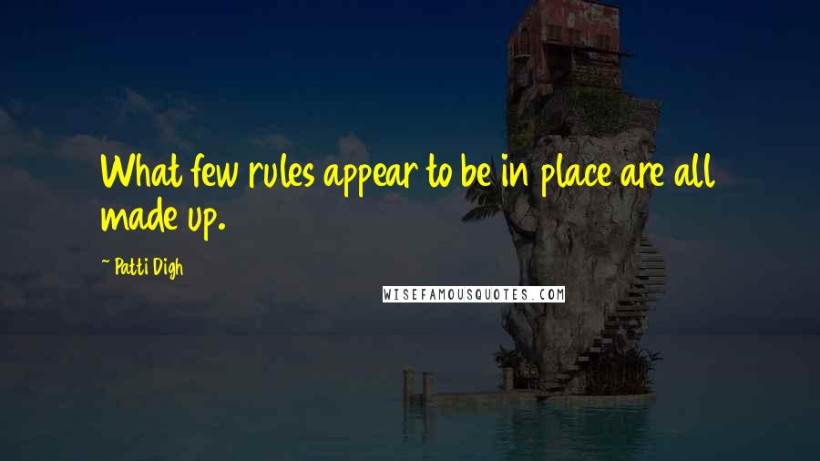 Patti Digh Quotes: What few rules appear to be in place are all made up.