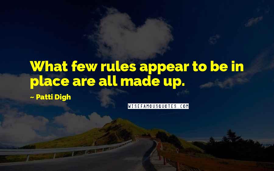 Patti Digh Quotes: What few rules appear to be in place are all made up.
