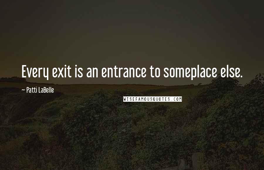 Patti LaBelle Quotes: Every exit is an entrance to someplace else.