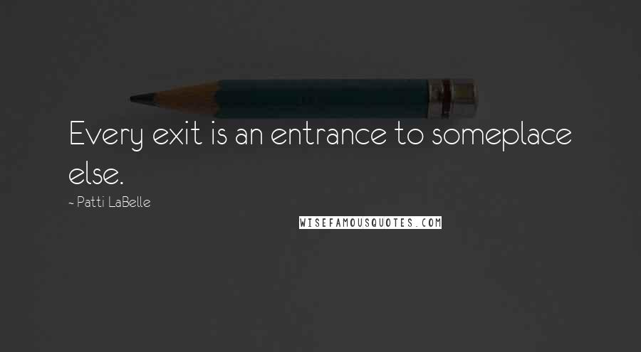 Patti LaBelle Quotes: Every exit is an entrance to someplace else.