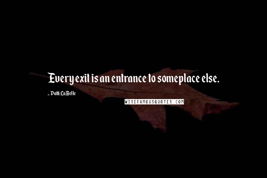 Patti LaBelle Quotes: Every exit is an entrance to someplace else.