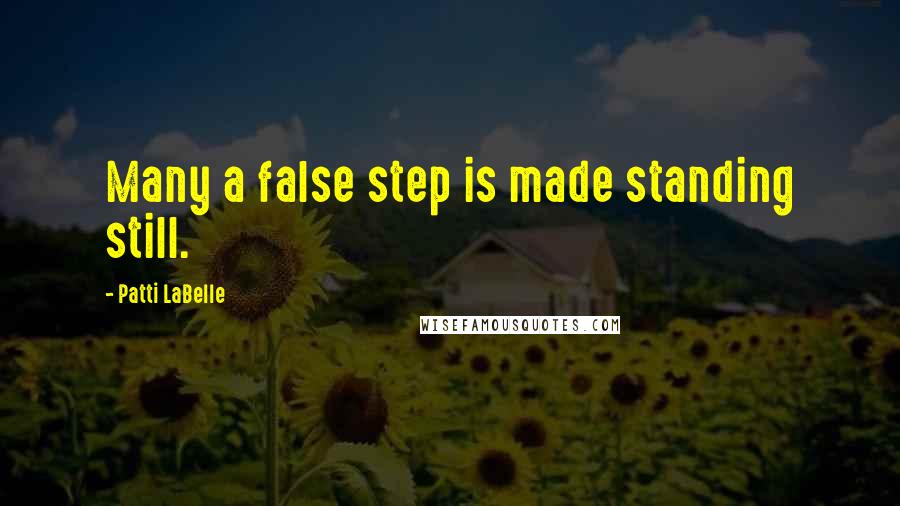 Patti LaBelle Quotes: Many a false step is made standing still.