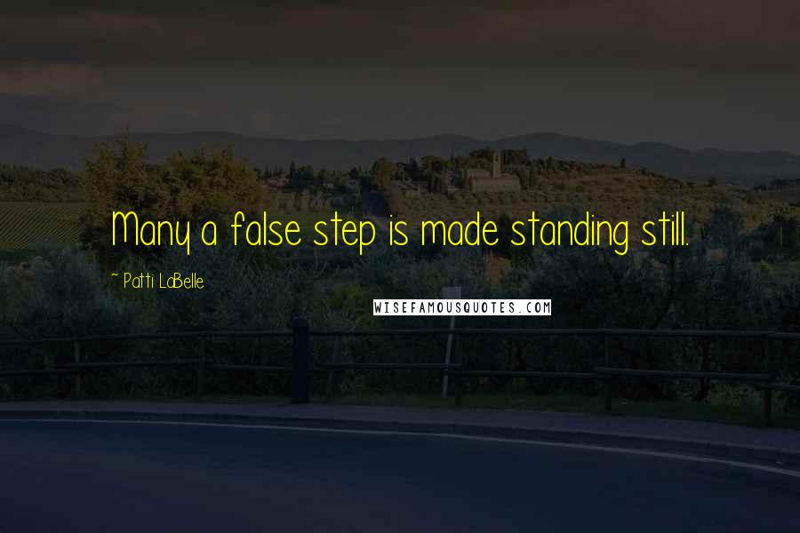 Patti LaBelle Quotes: Many a false step is made standing still.