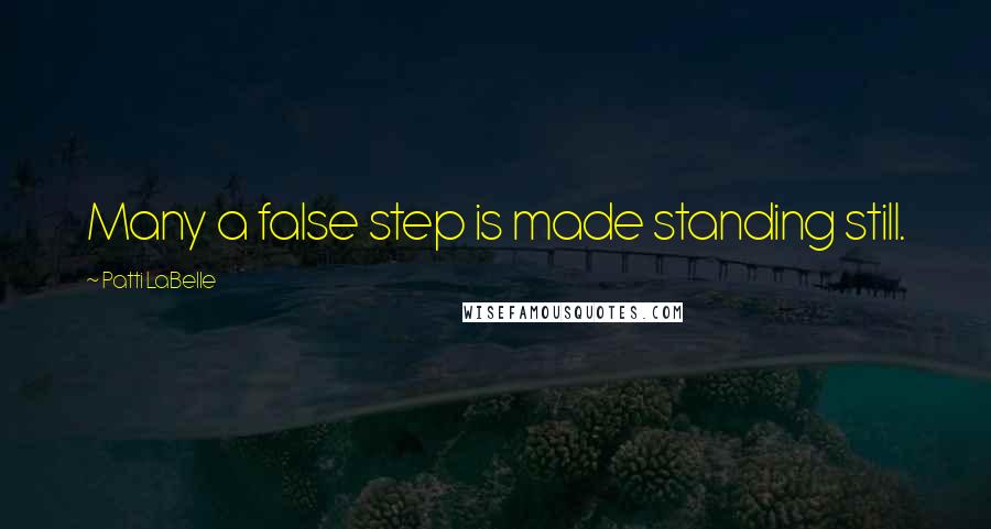 Patti LaBelle Quotes: Many a false step is made standing still.