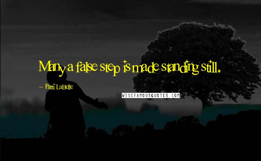 Patti LaBelle Quotes: Many a false step is made standing still.