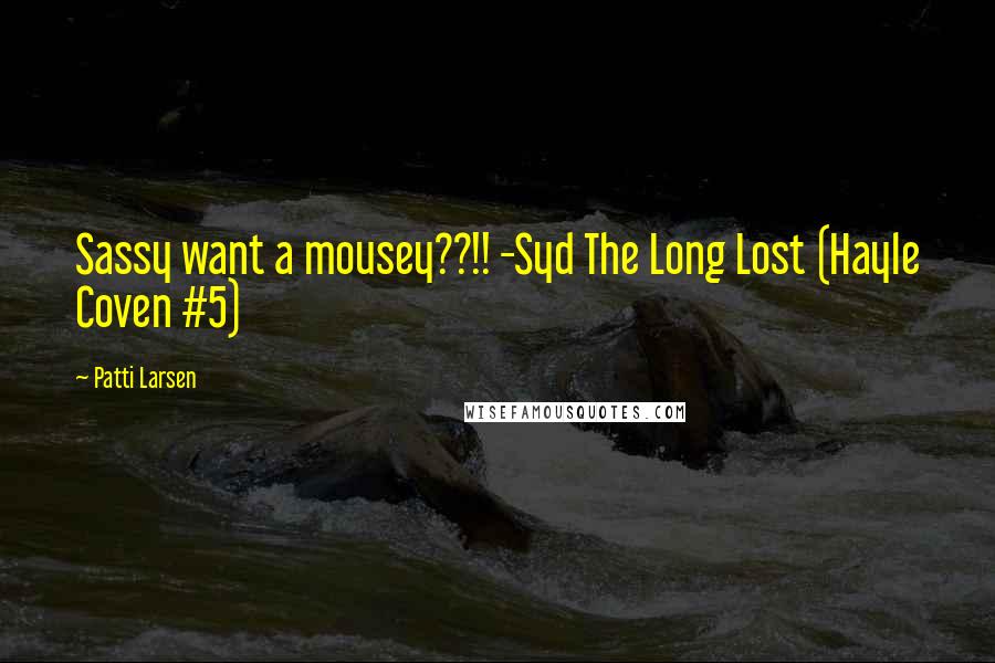 Patti Larsen Quotes: Sassy want a mousey??!! -Syd The Long Lost (Hayle Coven #5)