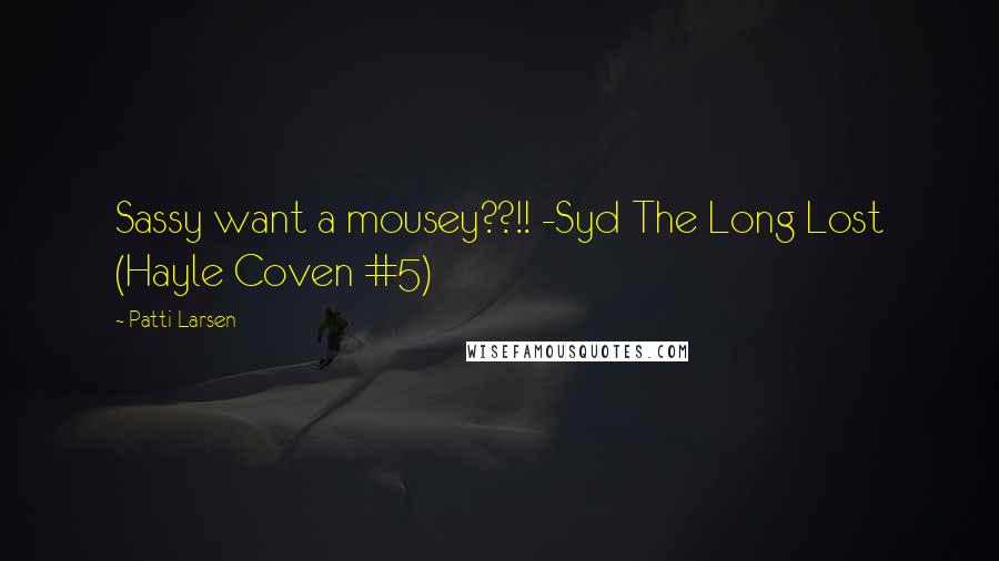 Patti Larsen Quotes: Sassy want a mousey??!! -Syd The Long Lost (Hayle Coven #5)