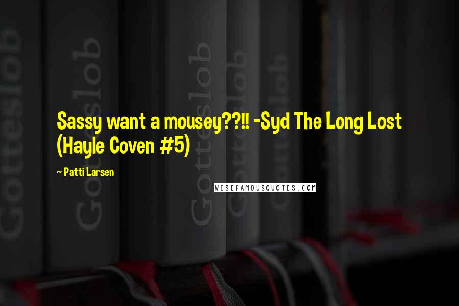 Patti Larsen Quotes: Sassy want a mousey??!! -Syd The Long Lost (Hayle Coven #5)