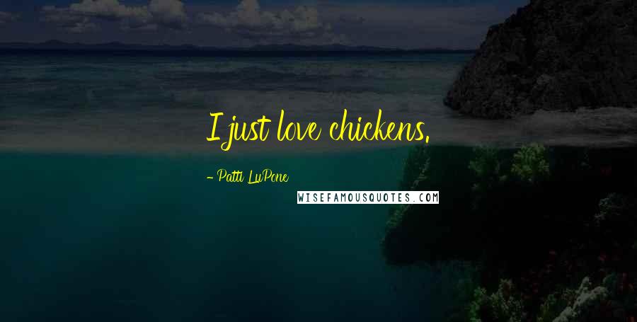 Patti LuPone Quotes: I just love chickens.
