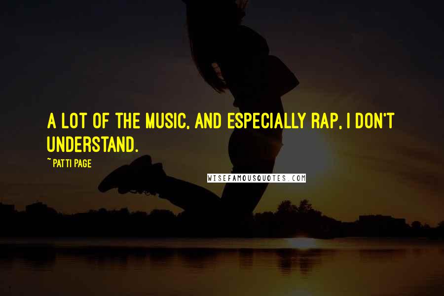 Patti Page Quotes: A lot of the music, and especially rap, I don't understand.