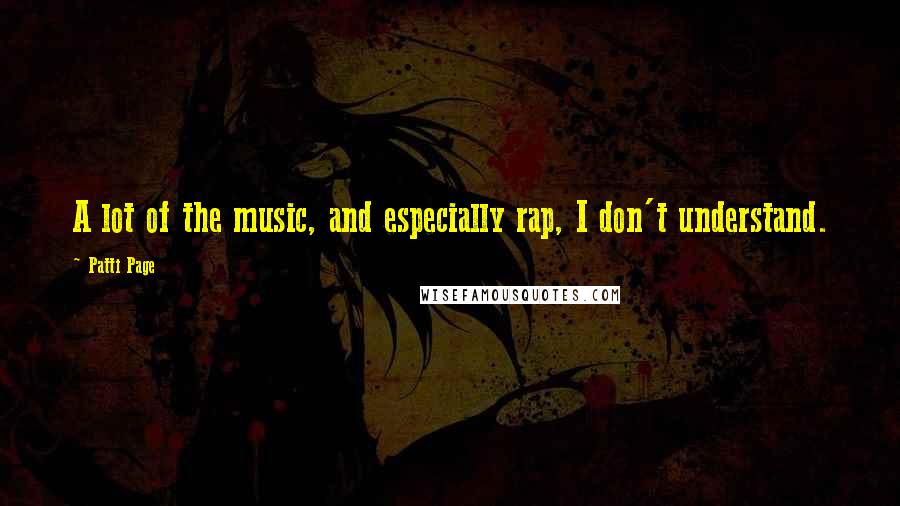 Patti Page Quotes: A lot of the music, and especially rap, I don't understand.