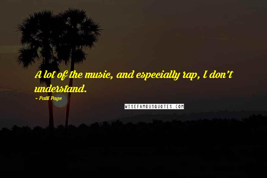 Patti Page Quotes: A lot of the music, and especially rap, I don't understand.