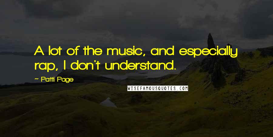 Patti Page Quotes: A lot of the music, and especially rap, I don't understand.