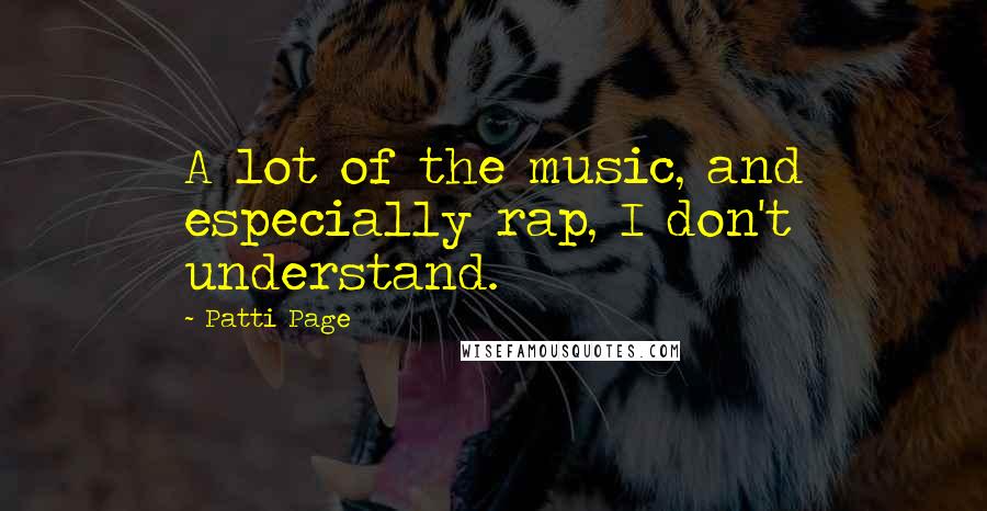 Patti Page Quotes: A lot of the music, and especially rap, I don't understand.