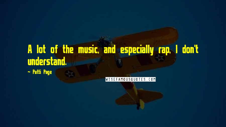 Patti Page Quotes: A lot of the music, and especially rap, I don't understand.