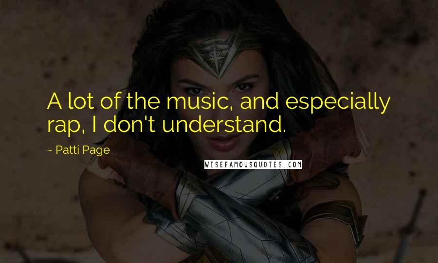 Patti Page Quotes: A lot of the music, and especially rap, I don't understand.