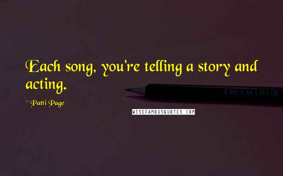 Patti Page Quotes: Each song, you're telling a story and acting.