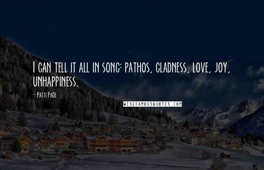 Patti Page Quotes: I can tell it all in song: pathos, gladness, love, joy, unhappiness.