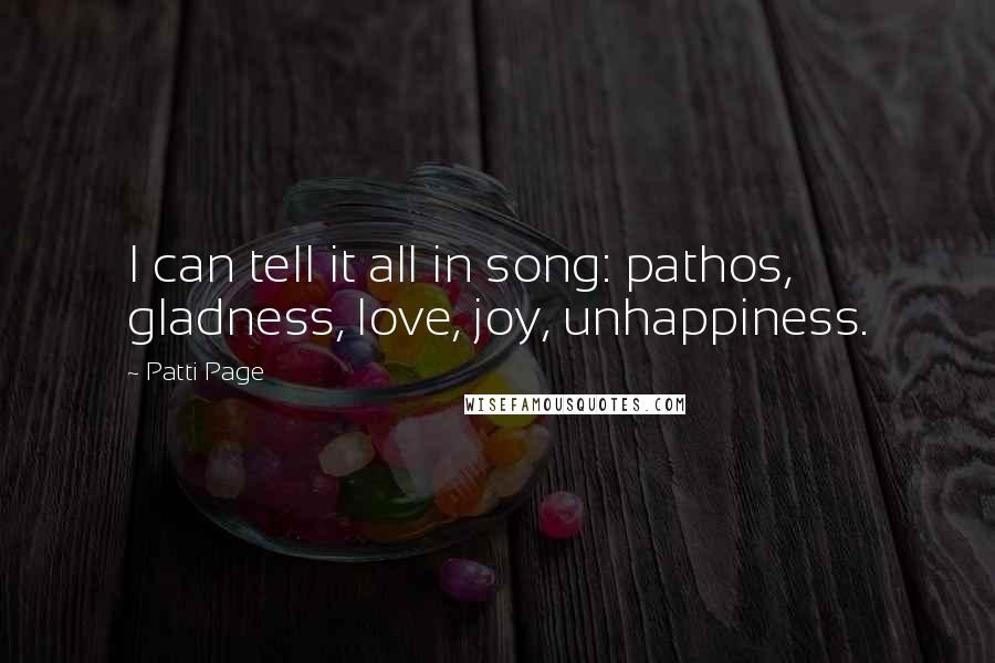 Patti Page Quotes: I can tell it all in song: pathos, gladness, love, joy, unhappiness.