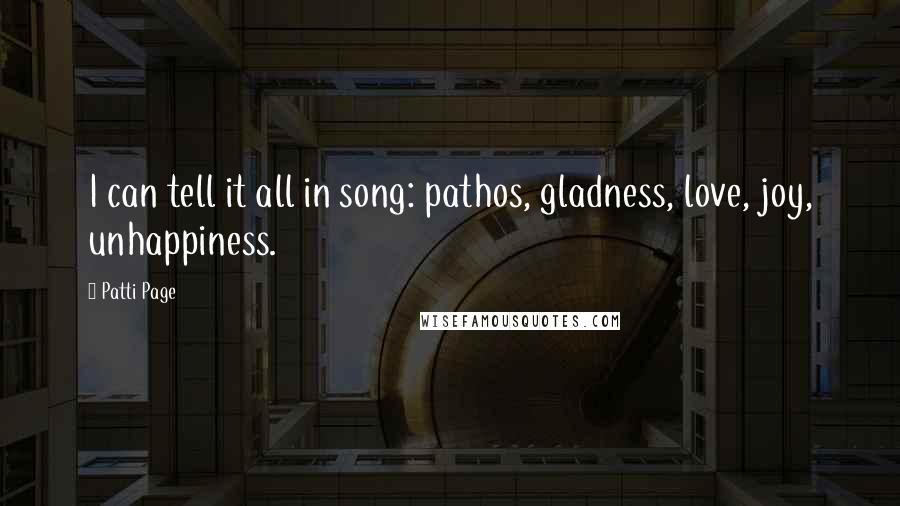 Patti Page Quotes: I can tell it all in song: pathos, gladness, love, joy, unhappiness.