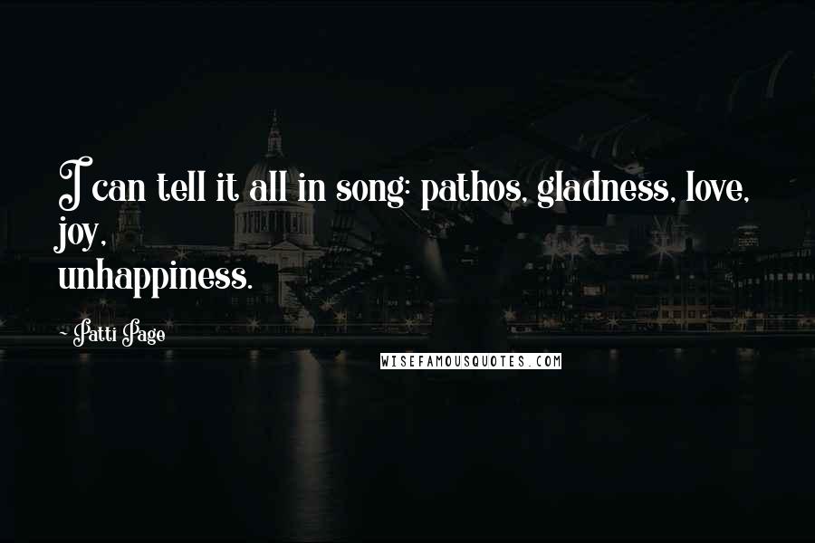 Patti Page Quotes: I can tell it all in song: pathos, gladness, love, joy, unhappiness.