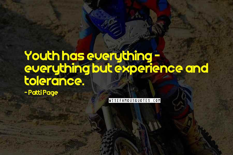 Patti Page Quotes: Youth has everything - everything but experience and tolerance.