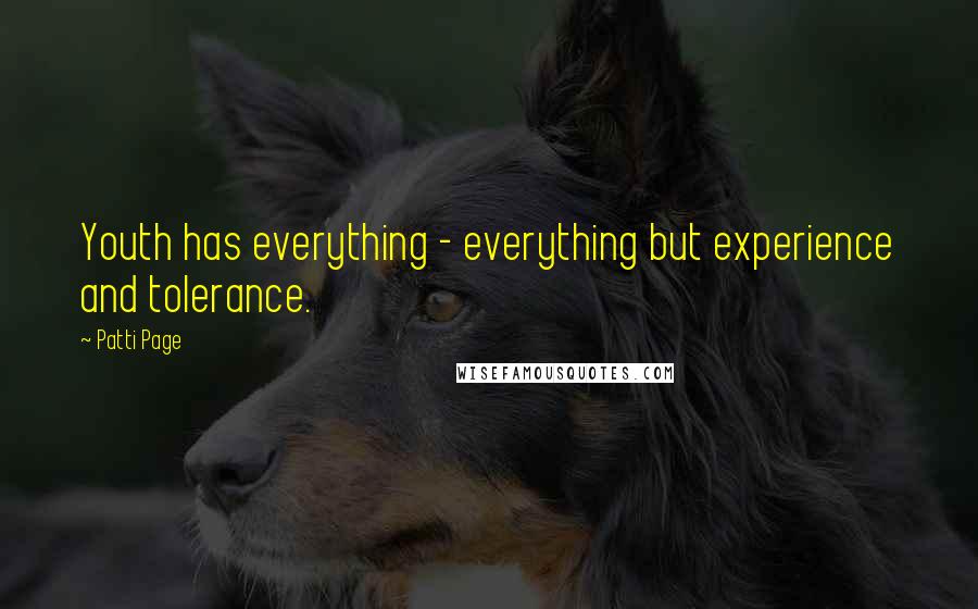 Patti Page Quotes: Youth has everything - everything but experience and tolerance.