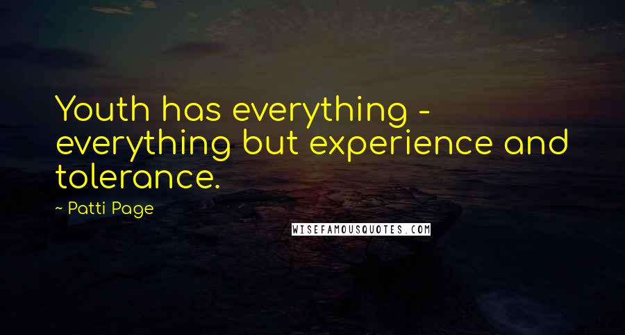 Patti Page Quotes: Youth has everything - everything but experience and tolerance.