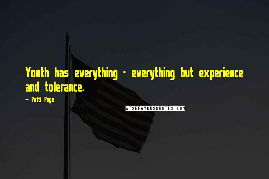 Patti Page Quotes: Youth has everything - everything but experience and tolerance.