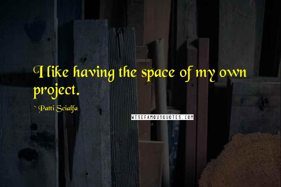 Patti Scialfa Quotes: I like having the space of my own project.