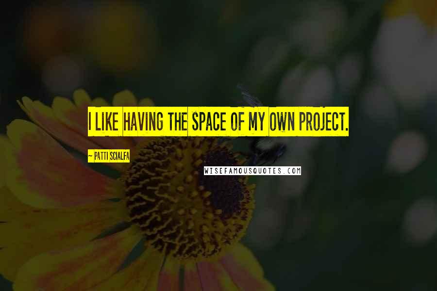 Patti Scialfa Quotes: I like having the space of my own project.