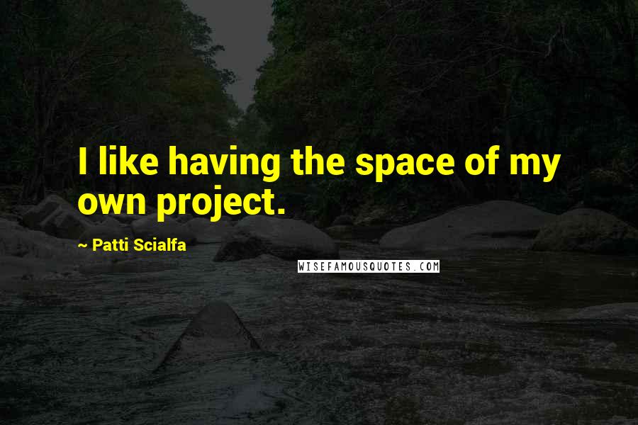 Patti Scialfa Quotes: I like having the space of my own project.