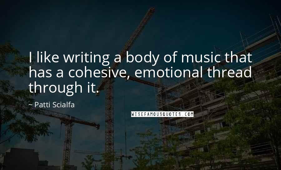 Patti Scialfa Quotes: I like writing a body of music that has a cohesive, emotional thread through it.