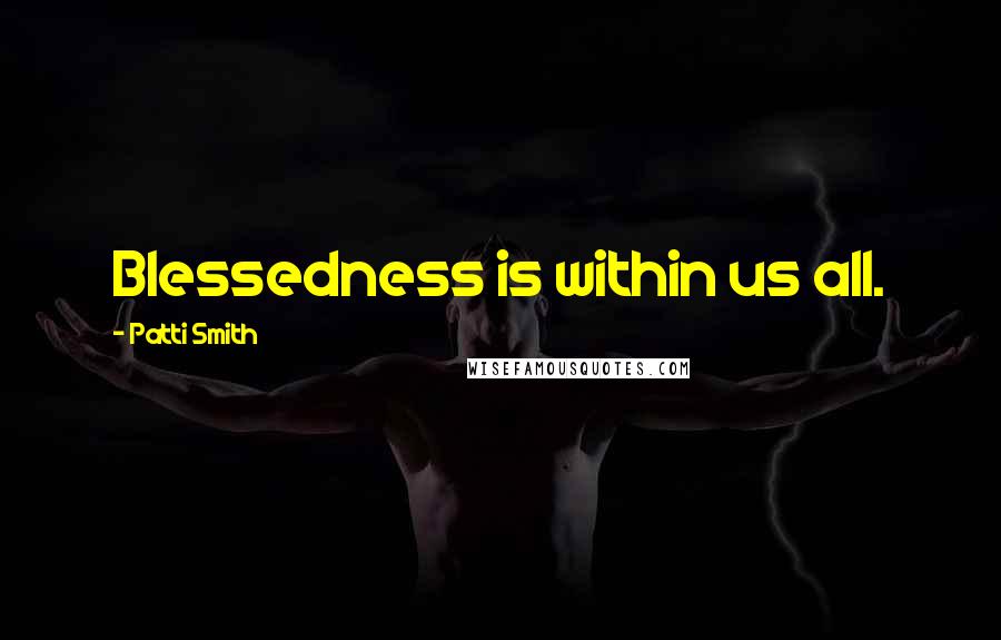 Patti Smith Quotes: Blessedness is within us all.