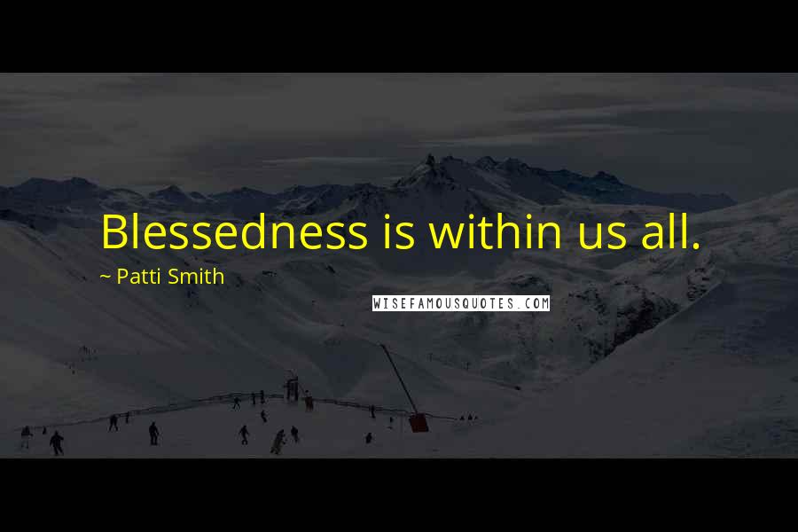 Patti Smith Quotes: Blessedness is within us all.