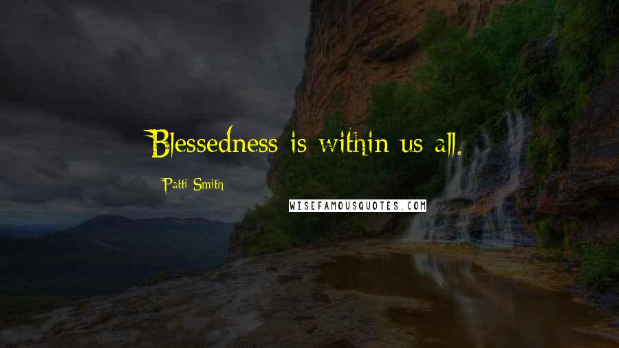 Patti Smith Quotes: Blessedness is within us all.