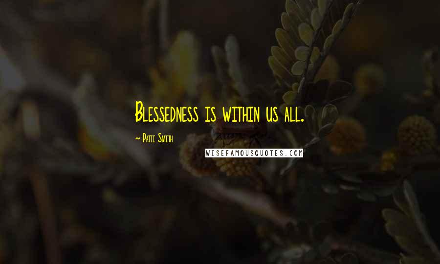 Patti Smith Quotes: Blessedness is within us all.