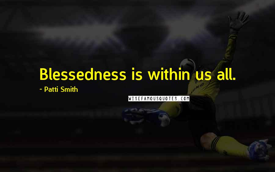 Patti Smith Quotes: Blessedness is within us all.