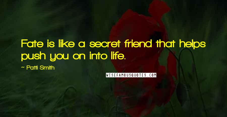 Patti Smith Quotes: Fate is like a secret friend that helps push you on into life.