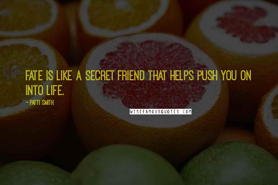 Patti Smith Quotes: Fate is like a secret friend that helps push you on into life.