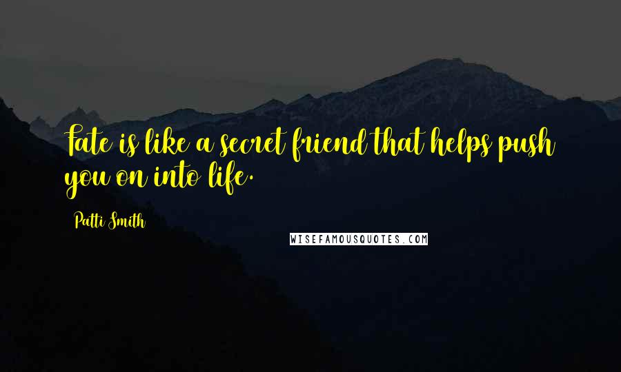 Patti Smith Quotes: Fate is like a secret friend that helps push you on into life.