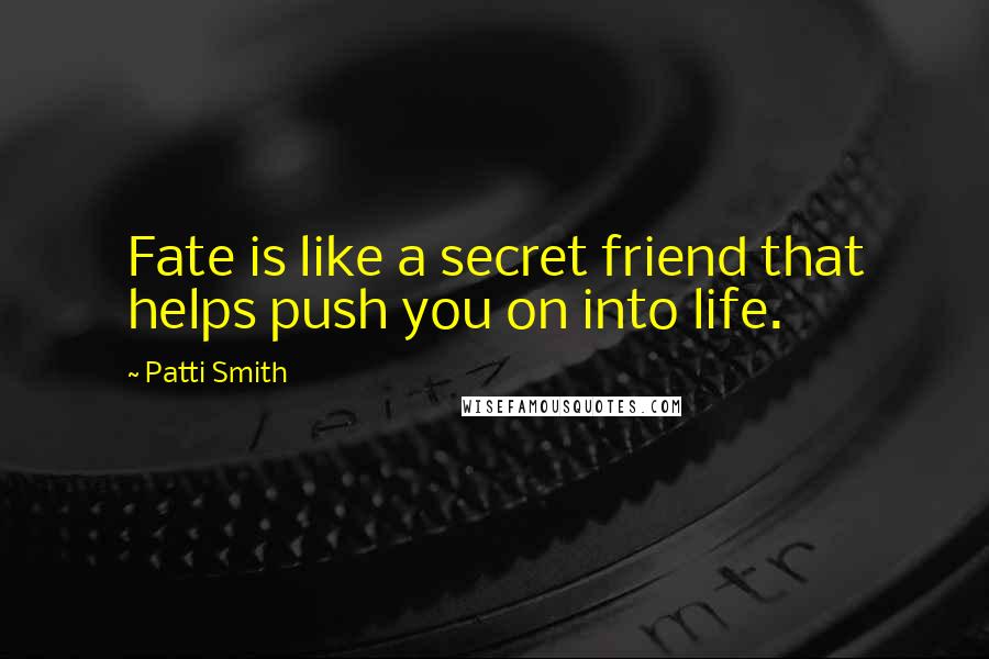 Patti Smith Quotes: Fate is like a secret friend that helps push you on into life.