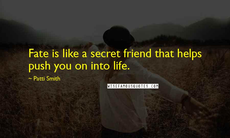 Patti Smith Quotes: Fate is like a secret friend that helps push you on into life.